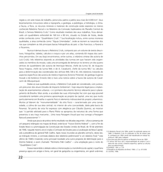 O legado cultural de Brasília
22
região e, em sete meses de trabalho, perscrutou palmo a palmo seus mais de 4.000 km2
. Seus
levantamentos minuciosos sobre a topograﬁa, a geologia, a pedologia, a hidrologia, o clima,
a fauna, a ﬂora, os recursos minerais e materiais de construção estão expostos no menos
conhecido Relatório Parcial e no Relatório da Comissão Exploradora do Planalto Central do
Brazil, o famoso Relatório Cruls.5
Como resultado imediato dos seus trabalhos, ﬁcou demar-
cado um quadrilátero esferoidal de 160 km x 90 km, situado no Estado de Goiás, desde
então conhecido como “Quadrilátero Cruls”.6
Sua localização incluiu, entre outras inúmeras
qualidades, a área conhecida como “Águas Emendadas”, onde se reúnem as nascentes dos
rios que compõem as três principais bacias hidrográﬁcas do país: o São Francisco, o Paraná e
o Tocantins.
Nunca é demais louvar o Relatório Cruls, composto por um volume de textos descri-
tivos, fotografias, tabelas, cálculos e croquis e por um atlas, contendo 83 mapas dos cami-
nhos percorridos. Em seu bojo encontramos, entre outros, o relatório síntese (de autoria de
Luiz Cruls); três relatórios expondo as atividades das turmas em que haviam sido organi-
zados os membros da missão, cada uma encarregada de demarcar no terreno um dos quatro
vértices do quadrilátero (de autoria de Henrique Morize, chefe da turma SE; de Augusto
Tasso Fragoso, chefe da turma NW; e de A. Cavalcanti, chefe da turma NE);7
os cálculos
para a determinação das coordenadas dos vértices NW, SW e SE; três relatórios tratando de
aspectos específicos (de autoria do médico higienista Antonio Pimentel, do geólogo Eugenio
Hussak e do botânico Ernesto Ule) e mais uma notícia sobre a fauna (de autoria de Caval-
canti de Albuquerque).
Dadas as suas qualidades únicas, o Relatório Cruls pode ser considerado, com justeza,
um precursor dos atuais Estudos de Impacto Ambiental – hoje requisito legal para a implan-
tação de assentamentos urbanos – e o primeiro documento técnico relevante para o plane-
jamento de Brasília. Mais ainda, a acuidade das suas informações faz com que seja possível
considerá-lo também uma primeira aproximação ao projeto da capital, uma vez que muito
particularmente em Brasília o suporte físico é elemento indissociável do projeto urbanístico.
Muitos já falaram da “monumentalidade” do sítio físico – caracterizado por uma conve-
xidade, a colina de sua área central, no interior de uma concavidade, dada pela bacia do
Paranoá. Tal ponto de vista foi expresso com elegância por Cláudio Queiroz, ao mostrar
que “o partido adotado para o Plano Piloto se apropriou da natureza de uma forma que
preservou o seu traço marcante... Uma nova Paisagem Visual que traz consigo a Paisagem
Natural preexistente”.8
Ainda que pouco de prático tenha resultado nas décadas seguintes – afora a presença de
um pequeno retângulo nos mapas do Brasil, onde lia-se “Futuro Distrito Federal” –, com o ﬁm do
Estado Novo e a promulgação da Constituição dos Estados Unidos do Brasil, de 18 de setembro
de 1946, naquele mesmo ano é criada a Comissão de Estudos para a Localização da Nova Capital,
sob a presidência do general Polli Coelho. Após novas incursões ao planalto central e, desta vez,
ao triângulo mineiro, a comissão elabora dois relatórios preliminares9
e um relatório ﬁnal,10
este
último de 1948 e trazendo como principal novidade uma outra proposta de delimitação para o
Distrito Federal, o assim chamado “Perímetro Polli Coelho” – uma ampliação para o norte do
“Quadrilátero Cruls”.
Estava reacendido o debate sobre a interiorização e a transferência da capital, o qual faria
presença agora em artigos e livros, em geral de geógrafos ou engenheiros, em geral unânimes
5 O Relatório Parcial é de 1894, porém foi publicado apenas em
1896. O Relatório Cruls foi publicado no Rio de Janeiro pela
H. Lombaerts em 1894, tendo sido republicado em edição fac-
símile em 1987 pela Codeplan.
6 Essa área está descrita apenas no Relatório Parcial de 1894.
7 O vértice SW ﬁcou sob a responsabilidade do próprio Cruls e
sobre ele não consta o relatório especíﬁco, apenas os cálculos
para sua determinação.
8 QUEIROZ, 1991. p. 179.
9 Presidência da República do Brasil, 1960, v. 3. p. 415-436.
10 CASTRO, 1948.
 