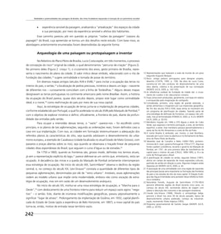 Realidades e potencialidades das paisagens de Brasília: dos mitos fundadores esquecidos à invenção de um patrimônio mundial
242
experiência sensível da paisagem, analisando a “artealização” dos espaços da cidade
e sua percepção, por meio da experiência sensível e afetiva dos habitantes.
Esse caminho pareceu pôr em questão as próprias “razões da paisagem” (raisons du
paysage)12
do Brasil, cuja apreensão se tornou um dos desaﬁos neste estudo. Com base nisso, as
abordagens anteriormente enumeradas foram desenvolvidas da seguinte forma:
Arqueologia de uma paisagem ou protopaisagem a inventar
No Relatório do Plano Piloto de Brasília, Lucio Costa expõe, em três momentos, o processo
de concepção do risco13
original da cidade, o qual denominamos “percurso de criação” (Figura 2).
No primeiro deles (Figura 2: croqui 1), o cruzamento dos eixos, gesto primário de Brasília, repre-
senta o nascimento do plano da cidade. O valor mítico desse símbolo, relacionado com o rito de
fundação das cidades,14
sugere centralidade e tomada de posse do território.
Em diversos mapas antigos (séculos XVII e XVIII),15
para incitar a ocupação das terras no
interior do país, o sertão,16
a localização de pedras preciosas, minérios e depois um lago – nascente
de diferentes rios – curiosamente coincidiam com a linha de Tordesilhas.17
Alguns desses mapas
designavam as terras portuguesas no continente americano pelo nome Brasíliae. Assim, a história
da ocupação do Brasil parece, quase dois séculos depois, propor este lugar como centralidade
ideal, e o nome,18
como reaﬁrmação do país por meio de sua nova capital.
Aqui, às estratégias de ocupação de terras junta-se a implantação de pequenas cidades,
conforme estabelecido por Portugal, a qual foi acelerada no século XVIII pelo Marquês de Pombal,19
com o objetivo de explorar minérios e deﬁnir, oﬁcialmente, a fronteira do país, diante da profun-
didade das entradas pelo sertão.
Para ocupar a imensidão dessas terras, o “vazio” –parece-nos – foi escolhido como
princípio, e os planos de tais aglomerações, segundo as ordenações reais, foram deﬁnidos caso a
caso em sua implantação. Com isso, as cidades em formação testemunhavam a adequação dos
referidos planos às características do sítio, seja quando adotavam o desenvolvimento do urba-
nismo europeu, a exemplo de Cazalvasco (cidade localizada no atual Estado de Mato Grosso), com
passeios e praças abertas sobre os rios), seja quando se observava o traçado linear de pequenas
cidades ditas espontâneas do Brasil, que seguiam o curso d’água ou de estradas.20
De 1750 a 1800, quando as fronteiras são, grosso modo, deﬁnidas nos termos atuais,
já sem a representação explícita do lago,21
parece delinear-se um centro que, entretanto, resta ser
ocupado. A decadência das minas e a queda do Marquês de Pombal certamente interromperam
essa estratégia de ocupação. No início do século XIX, Saint-Hilaire22
observa o declínio da região
central, e, no começo do século XX, Lévi-Strauss23
constata a quantidade de diferentes tipos de
pequenas aglomerações, denominadas por ele de “reino urbano”. Instáveis, essas aglomerações
cedem ao modelo urbano que impõe certa modernidade, embora não como vocação de estra-
tégia de ocupação, mas sim em razão de um desenvolvimento anárquico.
No início do século XX, institui-se uma nova estratégia de ocupação, a “Marcha para o
Oeste”,24
com deslocamento de uma fronteira interna para reduzir um espaço vazio agora “nega-
tivo” – o sertão. Este, diante de inúmeras modiﬁcações geográﬁcas, passou pejorativamente a
signiﬁcar “lugar de atraso”. Prolongamento da implantação de Goiânia, em 1932, capital planiﬁ-
cada do Estado de Goiás (após a experiência de Belo Horizonte, em 1897), a nova capital do país
torna-se, então, motivo de entrada nesse território vazio.
12 Representações que traduzem a visão de mundo de um povo
(segundo Augustin Berque).
13 Risco: antiga palavra portuguesa para designar projeto,
desenho (COSTA, 1995, p. 139). Na obra de Lucio Costa,
constitui-se em viés condutor do desenvolvimento de uma
obra aberta, coletiva e da preservação de sua concepção
(MONTE JUCÁ, 2005, p. 142-145).
14 As referências cardeais de fundação da cidade são: o cruza-
mento do «cardo» e do «decumeno» romano.
15 Essas cartas eram produzidas, geralmente, com base em relatos
e enriquecidas pela imaginação do cartógrafo.
16 Considerada, primeiro, uma região de grande extensão, o
sertão alimentava o imaginário por sua imprecisão geográﬁca.
No ﬁm dos séculos XVII e XVIII, essas terras se inscreviam em
um programa de planiﬁcação de cidades, fazendo parte de
uma estratégia de deﬁnição de fronteiras: um espaço não utili-
zado, mas já territorializado (FONSECA, 2002, p. 4 a 6; MONTE
JUCÁ, 2005, p. 20-55).
17 Meridiano traçado em 1494 a 370 léguas a oeste do Cabo
Verde, que separava o território português, a este, do território
espanhol, a oeste. Esse meridiano passava aproximadamente a
oeste da foz do Rio Amazonas e a este do Rio da Prata.
18 O nome Brasília é atribuído, por muitos, a José Bonifácio,
evocado por Lucio Costa na abertura e no fechamento do Rela-
tório do Plano Piloto de Brasília.
19 Sebastião José de Carvalho e Melo (1699-1782), primeiro-
ministro de D. José I, governa Portugal de 1750 a1777. Algumas
fontes supõem a existência, durante o governo do Marquês de
Pombal, em 1761, de uma primeira idéia de transferência da
capital para o interior do país (CRULS, 1894-1995, p. II) e da
corte de Portugal para o Brasil.
20 A planiﬁcação de cidades no sertão, segundo Delson (1997),
abriria um campo de expansão de novas expressões culturais,
partindo do sertão em direção à costa. Algumas imagens estão
dispostas em MONTE JUCÁ, 2005, p. 42.
21 A associação de uma centralidade com uma região de nascentes
das principais bacias seria importante na formação das fronteiras
do país e nos estudos de sítio da nova capital. A Estação Ecoló-
gica das Águas Emendadas seria portador dessa referência histó-
rica e simbólica.
22 Naturalista francês, Auguste de Saint-Hilaire (1779-1853)
percorre diferentes regiões do Brasil durante cinco anos, no
começo do século XIX, escrevendo diários de viagem com
relatos e descrição dos costumes e das paisagens brasileiras.
23 Claude Lévi-Strauss (1908), ﬁlósofo e antropólogo belga,
percorre o Brasil nos anos 30 do século passado, época de
desenvolvimento urbano acelerado, começo da industriali-
zação, escrevendo Tristes trópicos (1955).
24 Programa governamental de Getúlio Vargas (MONTE JUCÁ,
2005, p. 20-55).
 