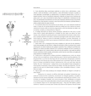 Brasília 1960 2010
37
4. Como decorrência dessa concentração residencial, os centros cívico e administrativo, o setor
cultural, o centro de diversões, o centro esportivo, o setor administrativo municipal, os quartéis, as
zonas destinadas à armazenagem, ao abastecimento e às pequenas indústrias locais, e, por ﬁm, a
estação ferroviária, foram-se naturalmente ordenando e dispondo ao longo do eixo transversal que
passou assim a ser o eixo monumental do sistema (Figura 4). Lateralmente à intersecção dos dois
eixos, mas participando funcionalmente e em termos de composição urbanística do eixo monumental,
localizaram-se o setor bancário e comercial, o setor dos escritórios de empresas e proﬁssões liberais, e
ainda os amplos setores do varejo comercial.
5. O cruzamento desse eixo monumental, de cota inferior, com o eixo rodoviário-residencial
impôs a criação de uma grande plataforma liberta do tráfego que não se destine ao estacio-
namento ali, remanso onde se concentrou logicamente o centro de diversões da cidade, com
os cinemas, os teatros, os restaurantes etc. (Figura 5).
6. O tráfego destinado aos demais setores prossegue, ordenado em mão única, na área
térrea inferior coberta pela plataforma e entalada nos dois topos mas aberta nas faces
maiores, área utilizada em grande parte para o estacionamento de veículos e onde se loca-
lizou a estação rodoviária interurbana, acessível aos passageiros pelo nível superior da plata-
forma (Figura 6). Apenas as pistas de velocidade mergulham, já então subterrâneas, na
parte central desse piso inferior que se espraia em declive até nivelar-se com a esplanada do
setor dos ministérios.
7. Desse modo e com a introdução de três trevos completos em cada ramo do eixo rodoviário e
outras tantas passagens de nível inferior, o tráfego de automóveis e ônibus se processa tanto na parte
central quanto nos setores residenciais sem qualquer cruzamento. Para o tráfego de caminhões esta-
beleceu-se um sistema secundário autônomo com cruzamentos sinalizados mas sem cruzamento ou
interferência alguma com o sistema anterior, salvo acima do setor esportivo, e que acede aos edifícios
do setor comercial ao nível do subsolo, contornando o centro cívico em cota inferior, com galerias de
acesso previstas no terrapleno (Figura 7).
8. Fixada assim a rede geral do tráfego automóvel, estabeleceram-se, tanto nos setores
centrais como nos residenciais, tramas autônomas para o trânsito local dos pedestres a fim
de garantir-lhes o uso livre do chão (Figura 8) sem contudo levar tal separação a extremos
sistemáticos e anti-naturais pois não se deve esquecer que o automóvel, hoje em dia, deixou
de ser o inimigo inconciliável do homem, domesticou-se, já faz, por assim dizer, parte da
família. Ele só se ‘‘deshumaniza’’, readquirindo vis-à-vis do pedestre feição ameaçadora e
hostil quando incorporado à massa anônima do tráfego. Há então que separá-los, mas sem
perder de vista que em determinadas condições e para comodidade recíproca, a coexis-
tência se impõe.
9. Veja-se agora como nesse arcabouço de circulação ordenada se integram e articulam os
vários setores.
Destacam-se no conjunto os edifícios destinados aos poderes fundamentais que,
sendo em número de três e autônomos, encontraram no triângulo equilátero, vinculado à
arquitetura da mais remota antiguidade, a forma elementar apropriada para contê-los. Criou-
se então um terrapleno triangular, com arrimo de pedra à vista, sobrelevado na campina
circunvizinha a que se tem acesso pela própria rampa da auto-estrada que conduz à residência
e ao aeroporto (Figura 9). Em cada ângulo dessa praça – Praça dos Três Poderes, poderia
chamar-se – localizou-se uma das casas, ﬁcando as do Governo e do Supremo Tribunal na base
 