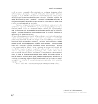 Relatório do Plano Piloto de Brasília
42
grande parte, como incorporadora. E entendo igualmente que o preço das quotas, oscilável
conforme a procura, deveria incluir uma parcela com taxa ﬁxa, destinada a cobrir as despesas
do projeto, no intuito de facilitar tanto o convite a determinados arquitetos como a abertura
de concursos para a urbanização e ediﬁcação das quadras que não fossem projetadas pela
Divisão de Arquitetura da própria Companhia. E sugiro ainda que a aprovação dos projetos se
processe em duas etapas, – anteprojeto e projeto deﬁnitivo, no intuito de permitir seleção prévia
e melhor controle da qualidade das construções.
Da mesma forma quanto ao setor do varejo comercial e aos setores bancário e dos
escritórios das empresas e proﬁssões liberais, que deveriam ser projetados previamente de
modo a se poderem fracionar em sub-setores e unidades autônomas, sem prejuízo da integri-
dade arquitetônica, e assim se submeterem parceladamente à venda no mercado imobiliário,
podendo a construção propriamente dita, ou parte dela, correr por conta dos interessados ou
da Companhia, ou ainda, conjuntamente.
23. Resumindo, a solução apresentada é de fácil apreensão, pois se caracteriza pela simplicidade
e clareza do risco original, o que não exclui, conforme se viu, a variedade no tratamento das
partes, cada qual concebida segundo a natureza peculiar da respectiva função, resultando daí a
harmonia de exigências de aparência contraditória. É assim que, sendo monumental é também
cômoda, eﬁciente, acolhedora e íntima. É ao mesmo tempo derramada e concisa, bucólica e
urbana, lírica e funcional. O tráfego de automóveis se processa sem cruzamentos, e se restitui
o chão, na justa medida, ao pedestre. E por ter o arcabouço tão claramente deﬁnido, é de fácil
execução: dois eixos, dois terraplenos, uma plataforma, duas pistas largas num sentido, uma
rodovia no outro, rodovia que poderá ser construída por partes, – primeiro as faixas centrais
como um trevo de cada lado, depois as pistas laterais, que avançariam com o desenvolvimento
normal da cidade. As instalações teriam sempre campo livre nas faixas verdes contíguas às
pistas de rolamento. As quadras seriam apenas niveladas e paisagisticamente deﬁnidas, com as
respectivas cintas plantadas de grama e desde logo arborizadas, mas sem calçamento de qual-
quer espécie, nem meios-ﬁos. De uma parte, técnica rodoviária; de outra, técnica paisagística
de parques e jardins.
Brasília, capital aérea e rodoviária; cidade-parque; sonho arquissecular do patriarca.
O marco zero, foto de Mário Fontenelle/ArPDF
Cruzamento do Eixo Monumental com o Eixo Rodoviário
 