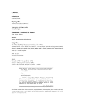 Créditos
Organização
Francisco Leitão
Projeto gráﬁco
Antonio Danilo Morais Barbosa
Supervisão de diagramação
Breno Rodrigues
Diagramação e tratamento de imagens
Grau Design Gráﬁco
Revisão
Rejane de Meneses e Yana Palankof
Fotograﬁas
Os créditos dos fotógrafos são apresentados junto às fotos
As fotograﬁas da autoria de João Paulo Barbosa, Juliana Rodrigues, Marcelo Dischinger, Marcos Piffer,
Monique Renne Lapa, Orlando Britto, Sergio Alberto Alves e Sidineia Andreão foram selecionadas por
meio do 1º Prêmio Foto Arte
Arte da capa
Bruno de Fassio Paulo
Apoio
Unidade de Administração Geral – UAG
Diretoria de Planejamento Urbano – DIPLU
Gerência de Articulação de Políticas Urbanas – GEAPU
As opiniões emitidas nesta publicação são de exclusiva e inteira responsabilidade do(s) autor(es), não expri-
mindo, necessariamente, o ponto de vista das instituições promotoras da publicação, tampouco o das institui-
ções com autores participantes.
Brasília 1960 2010 : passado, presente e futuro / Francisco Leitão (organizador)...
[et al.] – Brasília : Secretaria de Estado de Desenvolvimento Urbano e Meio
Ambiente, 2009.
272 p.
ISBN 978-85-61054-01-4
1. Urbanismo – Brasília. I. Título. II. Martins, Anamaria de Aragão Costa. III.
Schlee, Andrey Rosenthal. IV. Mello Júnior, Antonio O. V. Reis, Carlos Madson. VI.
Gusmão, Cristiane. VII. Soria, Dalve A. VIII. França, Dionísio. IX. Santos, Elaine F.
A. X. Kneib, Érika C. XI. Batista, Geraldo N. S. XII. Jucá, Jane Monte. XIV. Botelho,
Lídia Adjuto. XV. Marquez, Mara Souto. XVI. Machado, Marília. XVII. Goulart,
Maurício G. XVIII. Ogliari, Tatiana Celliert. XIX. Seduma.
CDU – 911.375.6(817.4)
Ficha Catalográﬁca elaborada pela Bibliotecária Lúcia Helena Alves de Figueiredo CRB 1/1.401
 