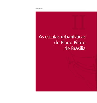 Brasília 1960 2010
IIAs escalas urbanísticas
do Plano Piloto
de Brasília
 