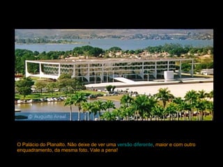 O Palácio do Planalto. Não deixe de ver uma  versão diferente , maior e com outro enquadramento, da mesma foto. Vale a pena!  