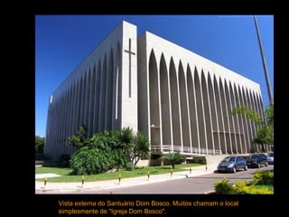 Vista externa do Santuário Dom Bosco. Muitos chamam o local simplesmente de "Igreja Dom Bosco".   