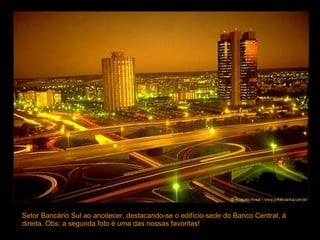 Setor Bancário Sul ao anoitecer, destacando-se o edifício-sede do Banco Central, à direita. Obs: a segunda foto é uma das nossas favoritas!  