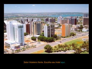 Setor Hoteleiro Norte. Escolha seu hotel  aqui .  