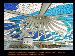 Uma visão mais completa do interior da Catedral, mostrando os  vitrais de Marianne Peretti e os anjos de Alfredo Ceschiatti.  