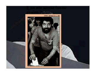 E se ele ainda fosse assim ? 