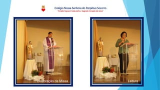 Colégio Nossa Senhora do Perpétuo Socorro
“Amado Seja por toda parte o Sagrado Coração de Jesus”
Celebração da Missa Leitura
 