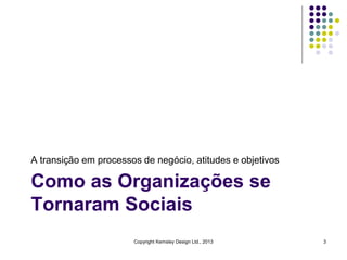 A transição em processos de negócio, atitudes e objetivos

Como as Organizações se
Tornaram Sociais
Copyright Kemsley Desi...