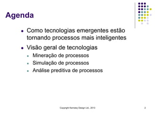Agenda
l

Como tecnologias emergentes estão
tornando processos mais inteligentes

l

Visão geral de tecnologias
l
l
l

Min...