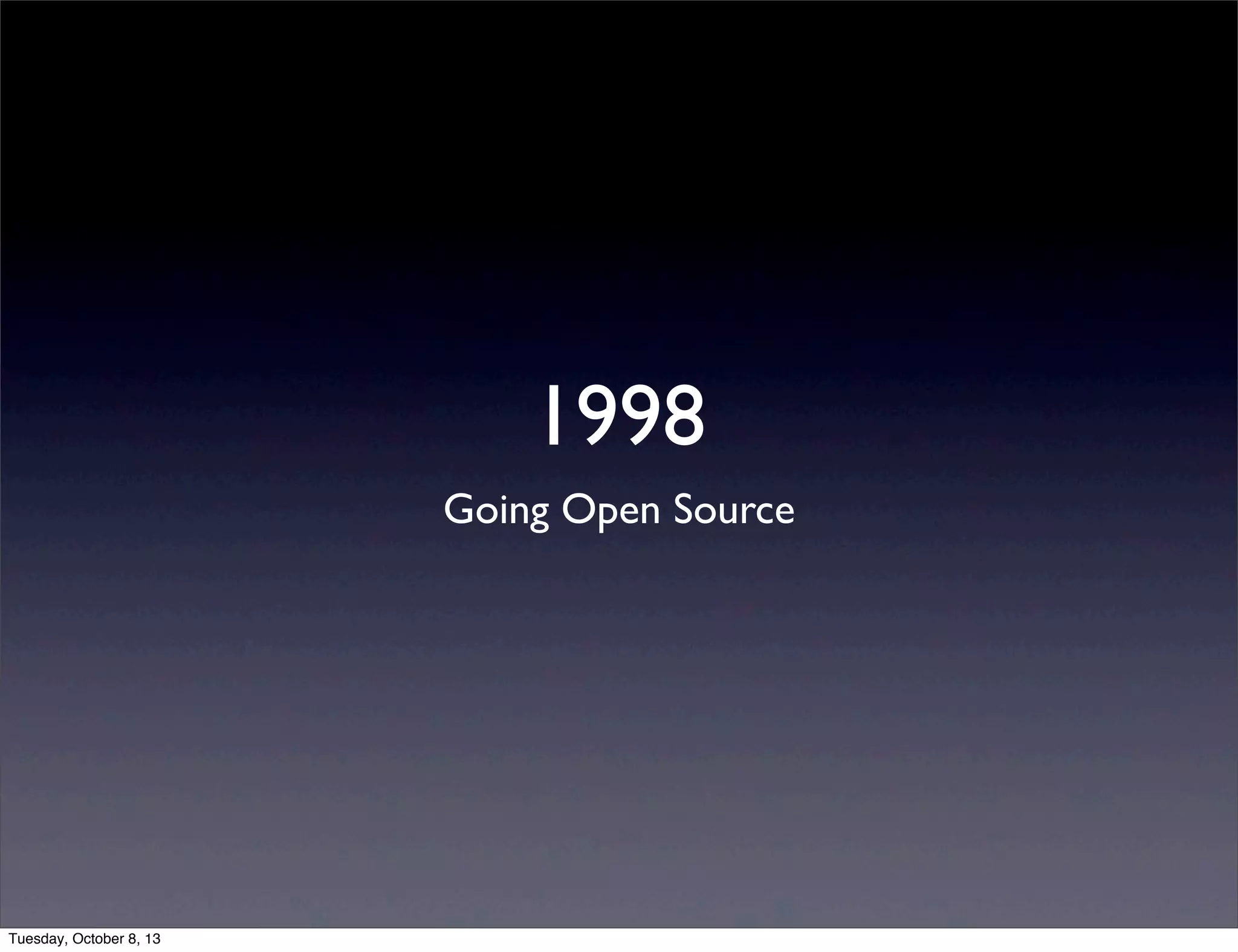 1998
Going Open Source
Tuesday, October 8, 13
 