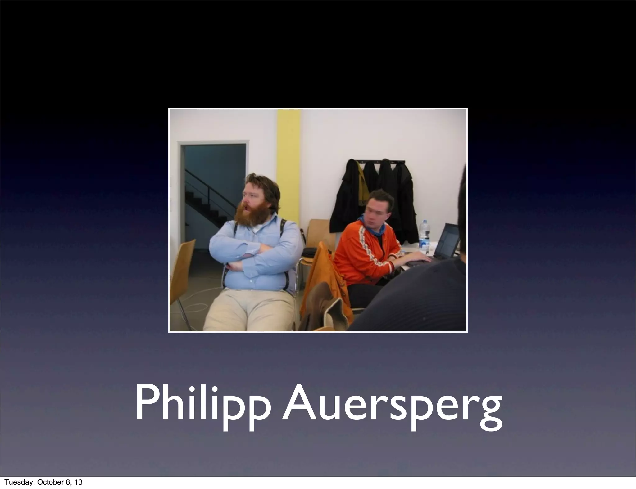 Philipp Auersperg
Tuesday, October 8, 13
 