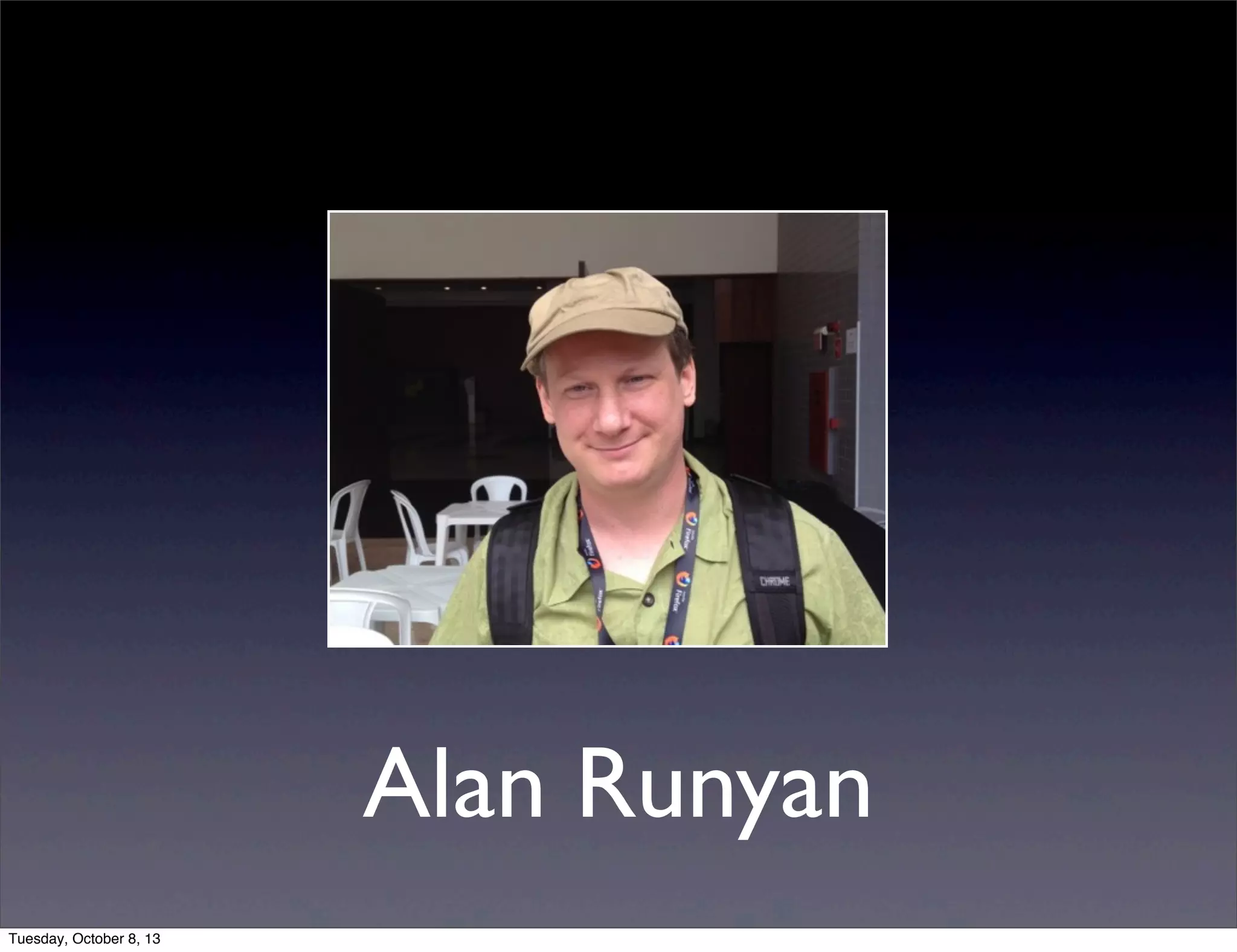 Alan Runyan
Tuesday, October 8, 13
 