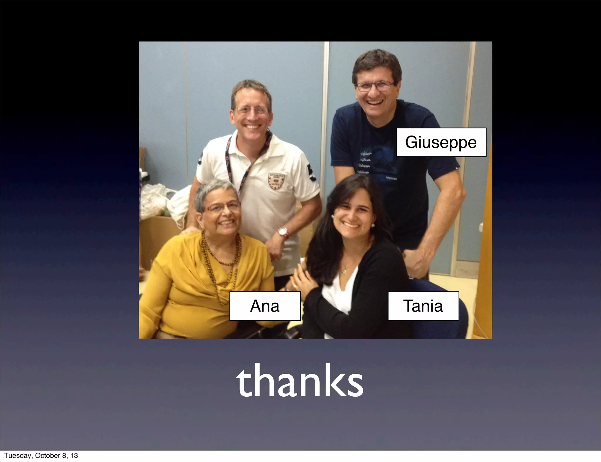 thanks
Ana Tania
Giuseppe
Tuesday, October 8, 13
 