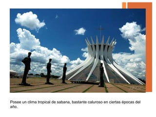 Posee un clima tropical de sabana, bastante caluroso en ciertas épocas del
año.
 