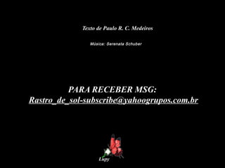 PARA RECEBER MSG:
Rastro_de_sol-subscribe@yahoogrupos.com.br
Lupy
Música: Serenata Schuber
Texto de Paulo R. C. Medeiros
 