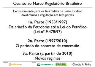Claudio A. Pinho
patrocínioorganização
Quanto ao Marco Regulatório Brasileiro
1a. Parte (1953/1997)
Da criação da Petrobra...