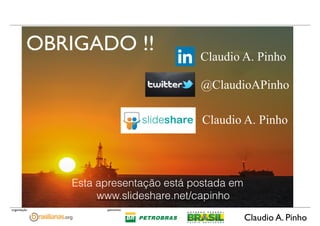 Claudio A. Pinho
patrocínioorganização
Esta apresentação está postada em
www.slideshare.net/capinho
OBRIGADO !!
@ClaudioAP...