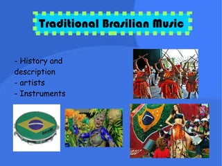 Traditional Brasilian Music
- History and
description
- artists
- Instruments
 