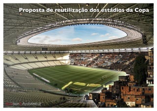 Proposta de reutilização dos estádios da Copa
BonbonS Architektur
 