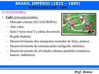 C) ECONOMIA: Café:  principal produto. Mercado externo (EUA/EUROPA). Alto valor. Solo (“terra roxa”) e clima favoráveis. Região Sudeste. Desenvolvimento dos transportes (estradas de ferro, portos). Desenvolvimento de comunicações (telégrafo, telefone). Desenvolvimento de atividades urbanas paralelas (comércio, bancos, indústrias) 