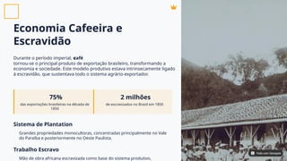 Economia Cafeeira e
Escravidão
Durante o período imperial, o
tornou-se o principal produto de exportação brasileiro, transformando a
economia e sociedade. Este modelo produtivo estava intrinsecamente ligado
à escravidão, que sustentava todo o sistema agrário-exportador.
café
75% 2 milhões
das exportações brasileiras na década de
1850
de escravizados no Brasil em 1850
Sistema de Plantation
Trabalho Escravo
Grandes propriedades monocultoras, concentradas principalmente no Vale
do Paraíba e posteriormente no Oeste Paulista.
Mão de obra africana escravizada como base do sistema produtivo,
Feito com Genspark
Feito com Genspark
 