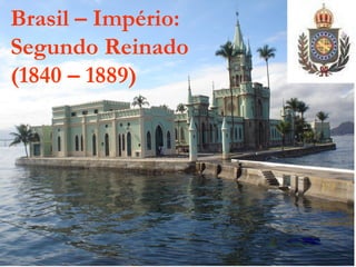 Brasil – Império: Segundo Reinado  (1840 – 1889) 