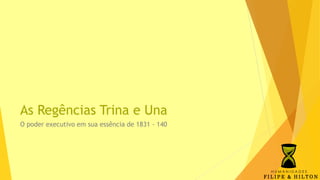 As Regências Trina e Una
O poder executivo em sua essência de 1831 - 140
 