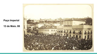 Paço Imperial
13 de Maio. 88
 