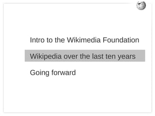 A global, mission-focused organization: “ Spread free knowledge throughout the world.” Activities organized around: Reach 