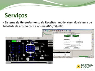 Serviços
• Sistema de Gerenciamento de Receitas : modelagem do sistema de
batelada de acordo com a norma ANSI/ISA-S88
 