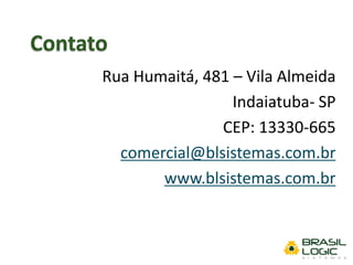 Rua Humaitá, 481 – Vila Almeida
Indaiatuba- SP
CEP: 13330-665
comercial@blsistemas.com.br
www.blsistemas.com.br
 