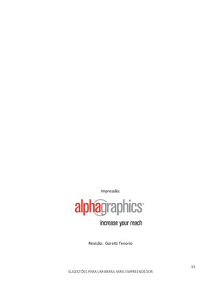 33
SUGESTÕES PARA UM BRASIL MAIS EMPREENDEDOR
Impressão:
Revisão: Goretti Tenorio
 