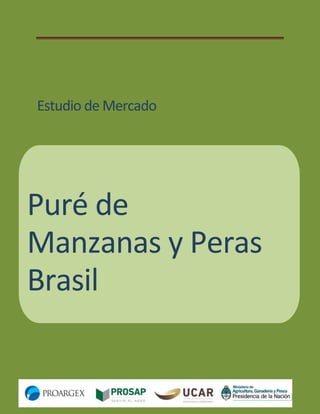 Estudio de Mercado de Puré de manzana y de pera en Brasil
1
Estudio de Mercado
Puré de
Manzanas y Peras
Brasil
 