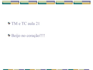 TM e TC aula 21 Beijo no coração!!!! 
