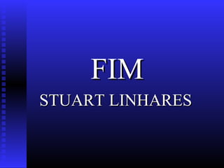FIMFIM
STUART LINHARESSTUART LINHARES
 
