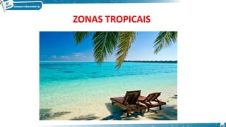 ZONAS TROPICAIS
10
 