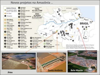 Novos projetos na Amazônia ...

Jirau

Santo Antônio Antônio
Santo

Belo Monte

 