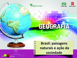 Brasil: paisagens
naturais e ação da
sociedade
Rodrigo Otávio
G e ó g r a f o / P r o f e s s o r
 