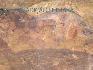TRADIÇÃO HUMAITÁ
 