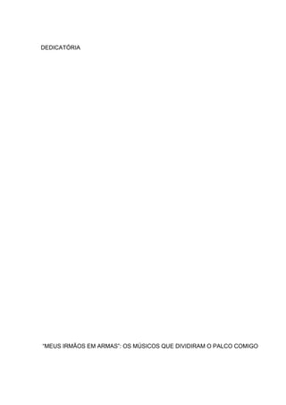 DEDICATÓRIA




“MEUS IRMÃOS EM ARMAS”: OS MÚSICOS QUE DIVIDIRAM O PALCO COMIGO
 