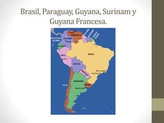 Brasil, Paraguay, Guyana, Surinam y
Guyana Francesa.
 