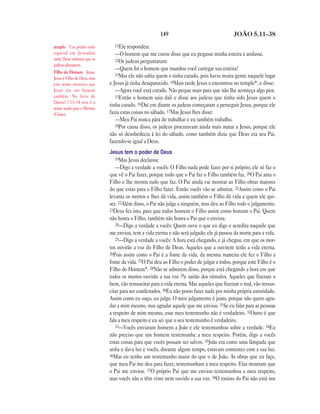 149                                   JOÃO 5.11—38

templo Um prédio todo          11Ele respondeu:
especial em Jerusalém           —O homem que me curou disse que eu pegasse minha esteira e andasse.
onde Deus ordenou que os        12Os judeus perguntaram:
judeus adorassem.
                                —Quem foi o homem que mandou você carregar sua esteira?
Filho do Homem Jesus.
                                13Mas ele não sabia quem o tinha curado, pois havia muita gente naquele lugar
Jesus é Filho de Deus, mas
este nome mostrava que       e Jesus já tinha desaparecido. 14Mais tarde Jesus o encontrou no templo*, e disse:
Jesus era um homem              —Agora você está curado. Não peque mais para que não lhe aconteça algo pior.
também. No livro de             15Então o homem saiu dali e disse aos judeus que tinha sido Jesus quem o
Daniel 7.13–14 este é o
                             tinha curado. 16Daí em diante os judeus começaram a perseguir Jesus, porque ele
nome usado para o Messias
(Cristo).                    fazia estas coisas no sábado. 17Mas Jesus lhes disse:
                                —Meu Pai nunca pára de trabalhar e eu também trabalho.
                                18Por causa disso, os judeus procuravam ainda mais matar a Jesus, porque ele
                             não só desobedecia à lei do sábado, como também dizia que Deus era seu Pai,
                             fazendo-se igual a Deus.
                             Jesus tem o poder de Deus
                                19Mas Jesus declarou:
                                —Digo a verdade a vocês: O Filho nada pode fazer por si próprio; ele só faz o
                             que vê o Pai fazer, porque tudo que o Pai faz o Filho também faz. 20O Pai ama o
                             Filho e lhe mostra tudo que faz. O Pai ainda vai mostrar ao Filho obras maiores
                             do que estas para o Filho fazer. Então vocês vão se admirar. 21Assim como o Pai
                             levanta os mortos e lhes dá vida, assim também o Filho dá vida a quem ele qui-
                             ser. 22Além disso, o Pai não julga a ninguém, mas deu ao Filho todo o julgamento.
                             23Deus fez isto, para que todos honrem o Filho assim como honram o Pai. Quem
                             não honra o Filho, também não honra o Pai que o enviou.
                                24—Digo a verdade a vocês: Quem ouve o que eu digo e acredita naquele que
                             me enviou, tem a vida eterna e não será julgado; ele já passou da morte para a vida.
                                25—Digo a verdade a vocês: A hora está chegando, e já chegou, em que os mor-
                             tos ouvirão a voz do Filho de Deus. Aqueles que a ouvirem terão a vida eterna.
                             26Pois assim como o Pai é a fonte da vida, da mesma maneira ele fez o Filho a
                             fonte da vida. 27O Pai deu ao Filho o poder de julgar a todos, porque este Filho é o
                             Filho do Homem*. 28Não se admirem disso, porque está chegando a hora em que
                             todos os mortos ouvirão a sua voz 29e sairão dos túmulos. Aqueles que fizeram o
                             bem, vão ressuscitar para a vida eterna. Mas aqueles que fizeram o mal, vão ressus-
                             citar para ser condenados. 30Eu não posso fazer nada por minha própria autoridade.
                             Assim como eu ouço, eu julgo. O meu julgamento é justo, porque não quero agra-
                             dar a mim mesmo, mas agradar aquele que me enviou. 31Se eu falar para as pessoas
                             a respeito de mim mesmo, esse meu testemunho não é verdadeiro. 32Outro é que
                             fala a meu respeito e eu sei que o seu testemunho é verdadeiro.
                                33—Vocês enviaram homens a João e ele testemunhou sobre a verdade. 34Eu
                             não preciso que um homem testemunhe a meu respeito. Porém, digo a vocês
                             estas coisas para que vocês possam ser salvos. 35João era como uma lâmpada que
                             ardia e dava luz e vocês, durante algum tempo, estavam contentes com a sua luz.
                             36Mas eu tenho um testemunho maior do que o de João. As obras que eu faço,
                             que meu Pai me deu para fazer, testemunham a meu respeito. Elas mostram que
                             o Pai me enviou. 37O próprio Pai que me enviou testemunhou a meu respeito,
                             mas vocês não o têm visto nem ouvido a sua voz. 38O ensino do Pai não está nos
 