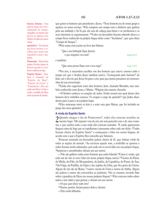 183                                ATOS 1.17—2.13

batizar, batismo Uma         que guiou os homens que prenderam a Jesus. 17Esse homem era do nosso grupo e
palavra grega que tem o      ajudava no nosso serviço. 18Ele comprou um campo com o dinheiro que ganhou
significado de imergir,
                             pela sua maldade e foi lá que ele caiu de cabeça para baixo e se arrebentou e os
mergulhar, ou enterrar uma
pessoa ou alguma coisa       seus intestinos se esparramaram. 19Todos em Jerusalém ficaram sabendo disso e o
debaixo da água por pouco    campo ficou conhecido na própria língua deles como “Aceldama”, que quer dizer
tempo.                       “Campo de Sangue”.
apóstolo(s) Os homens           20Pois assim está escrito no livro dos Salmos:
que Jesus ensinou e es-
colheu para serem seus            “Que a sua habitação fique deserta
seguidores e para o aju-            e que ninguém viva nela”.                                       Salmo 69.25
darem.
Pentecostes Dia de festa     e também:
judaico (50 dias depois da
Páscoa) quando se cele-
                                  “Que outra pessoa fique com o seu cargo”.                         Salmo 109.8
brava a colheita do trigo.     21Por  isso, é necessário escolher um dos homens que esteve conosco todo o
Espírito (Santo) Tam-        tempo em que o Senhor Jesus também esteve, 22começando pelo batismo* de
bém é chamado de
“Espírito de Deus”,
                             João, até o dia em que Jesus foi para o céu, para que juntos possamos ser testemu-
“Espírito de Cristo” e       nhas da sua ressurreição.
“Conselheiro”. Ele está         23Então eles sugeriram estes dois homens: José, chamado Barsabás, mas tam-
unido com Deus e Cristo e    bém conhecido como Justo, e Matias. 24Depois eles oraram, dizendo:
realiza o trabalho de Deus
                                —O Senhor conhece os corações de todos. Então mostre-nos qual destes dois
entre as pessoas do mundo.
                             homens deve trabalhar conosco 25e ocupar o cargo de apóstolo* que Judas aban-
                             donou para ir para o seu próprio lugar.
                                26Eles sortearam entre os dois e a sorte saiu para Matias, que foi incluído no
                             grupo dos onze apóstolos*.
                             A vinda do Espírito Santo
                                 Quando chegou o dia de Pentecostes*, todos eles estavam reunidos no
                             2   mesmo lugar. 2De repente veio do céu um som parecido com o de uma venta-
                             nia, e que encheu toda a casa onde eles estavam sentados. 3E então apareceram
                             línguas como de fogo que se espalharam e pousaram sobre cada um deles. 4Todos
                             ficaram cheios do Espírito Santo* e começaram a falar em outras línguas, de
                             acordo com o que o Espírito lhes concedia que falassem.
                                5Estavam morando em Jerusalém judeus cheios de fé, que tinham vindo de
                             todas as nações do mundo. 6Ao ouvirem aquele som, a multidão se ajuntou e
                             todos ficaram muito admirados, pois cada um os ouvia falar em sua própria língua.
                             7Surpresos e assombrados, diziam uns aos outros:
                                —Não são galileus todos estes homens que estão falando? 8Como é, então, que
                             cada um de nós os ouve falar em nossa própria língua nativa? 9Viemos da Pártia,
                             da Média, do Elão, da Mesopotâmia, da Judéia, da Capadócia, do Ponto, da Ásia,
                             10da Frígia, da Panfília, do Egito e das regiões da Líbia, que fica perto de Cirene.
                             Alguns de nós são de Roma, 11outros vieram de Creta e outros da Arábia. Alguns
                             são judeus e outros são convertidos ao judaísmo. Nós os estamos ouvindo falar
                             sobre a grandeza de Deus em nossas próprias línguas! 12Eles estavam todos admi-
                             rados e sem saber o que pensar, e diziam uns aos outros:
                                —O que quer dizer tudo isto?
                                13Outros, porém, faziam pouco deles e diziam:
                                —Eles estão bêbados.
 