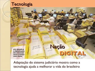 Tecnologia Nação DIGITAL Adaptação do sistema judiciário mostra como a tecnologia ajuda a melhorar a vida do brasileiro 