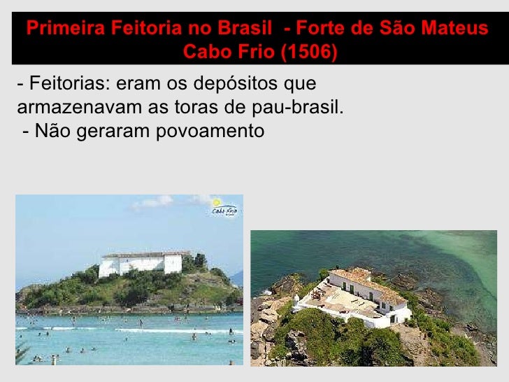 Primeira Feitoria no Brasil - Forte de São Mateus Cabo Frio (1506) - Feitorias: eram os depósitos que armazenavam as tor...