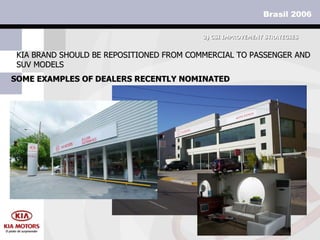SOME EXAMPLES OF DEALERS RECENTLY NOMINATED KIA BRAND SHOULD BE REPOSITIONED FROM COMMERCIAL TO PASSENGER AND SUV MODELS 3)  CSI IMPROVEMENT STRATEGIES 