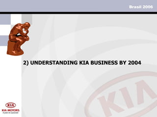 2)  UNDERSTANDING KIA BUSINESS BY 2004 