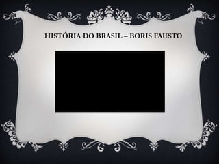 HISTÓRIA DO BRASIL – BORIS FAUSTO
 
